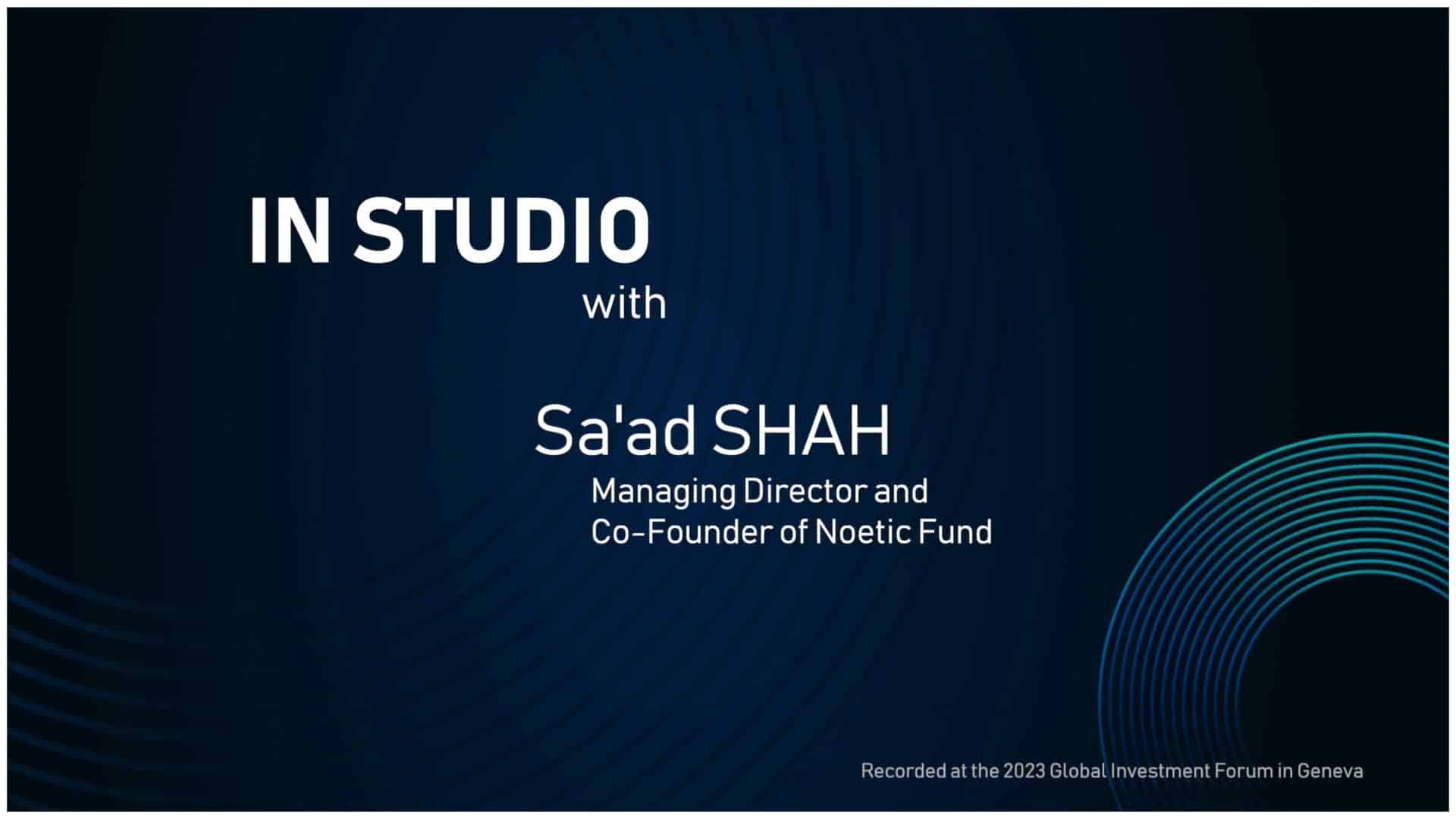 Insights From The Studio At The Global Investment Forum 2023 With Sa'ad